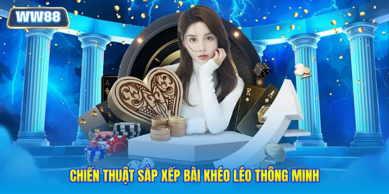 Chiến thuật sắp xếp bài khéo léo thông minh