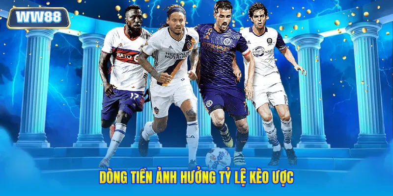 Dòng tiền ảnh hưởng tỷ lệ kèo ược