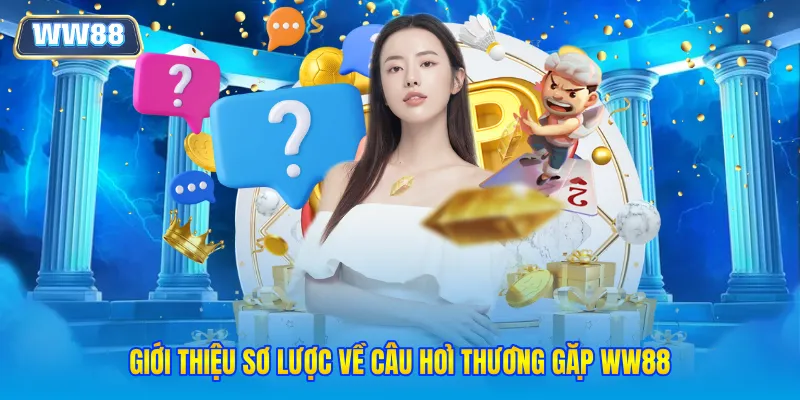 Giới thiệu sơ lược về câu hỏi thường gặp WW88