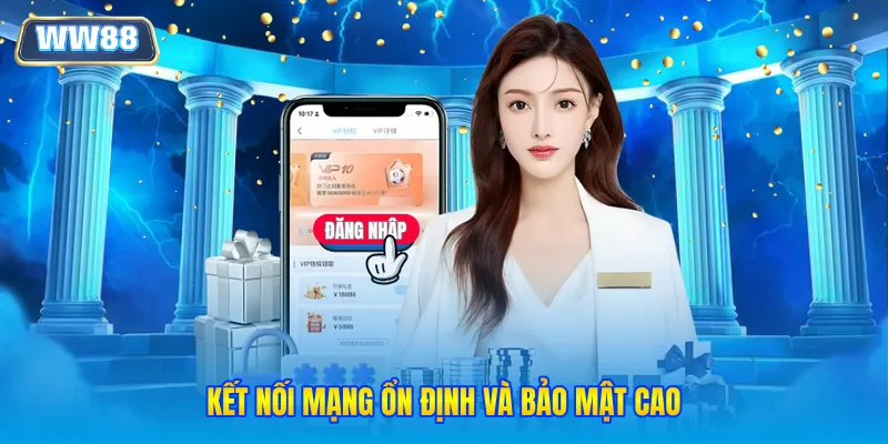 Kết nối mạng ổn định và bảo mật cao