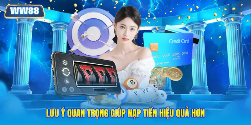 Lưu ý quan trọng giúp nạp tiền hiệu quả hơn