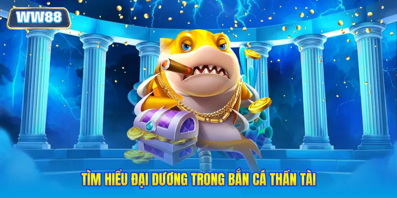 Tìm hiểu đại dương trong bắn cá thần tài