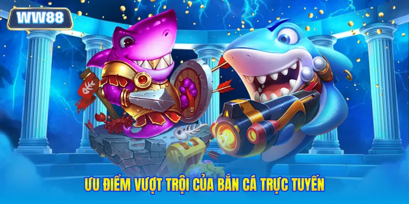 Ưu điểm vượt trội của bắn cá trực tuyến